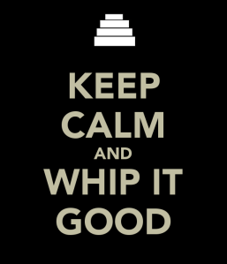 keep-calm-and-whip-it-good